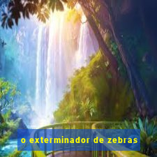 o exterminador de zebras